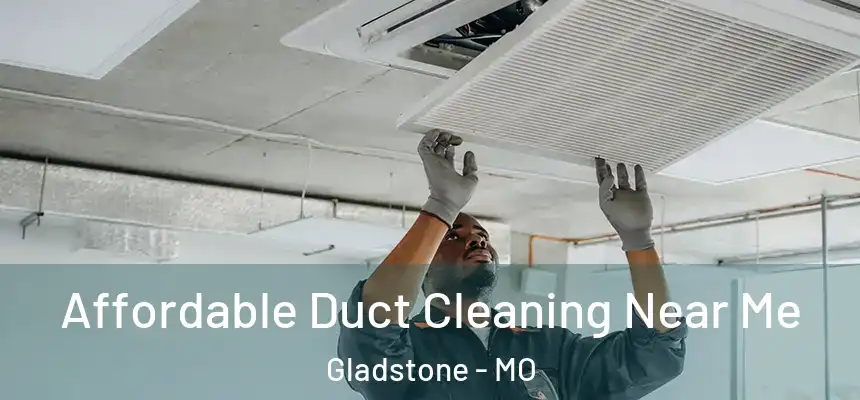  Affordable Duct Cleaning Near Me Gladstone - MO
