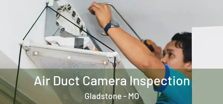 Air Duct Camera Inspection Gladstone - MO