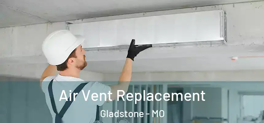 Air Vent Replacement Gladstone - MO