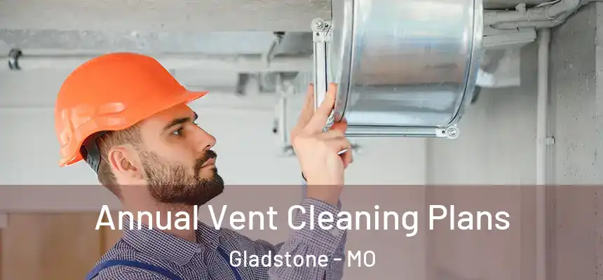  Annual Vent Cleaning Plans Gladstone - MO