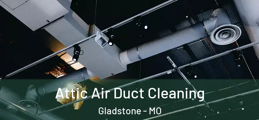 Attic Air Duct Cleaning Gladstone - MO