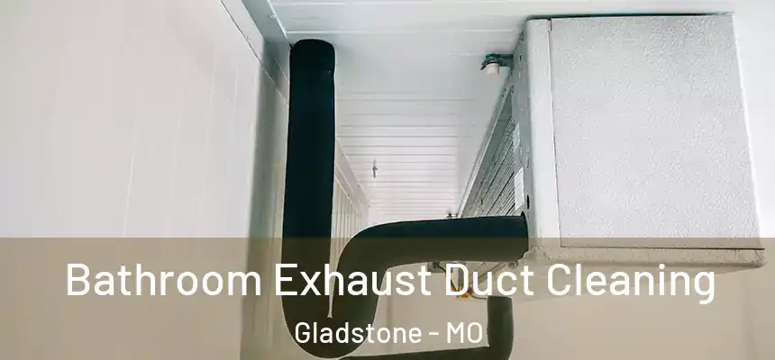  Bathroom Exhaust Duct Cleaning Gladstone - MO
