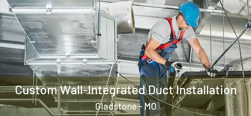  Custom Wall-Integrated Duct Installation Gladstone - MO