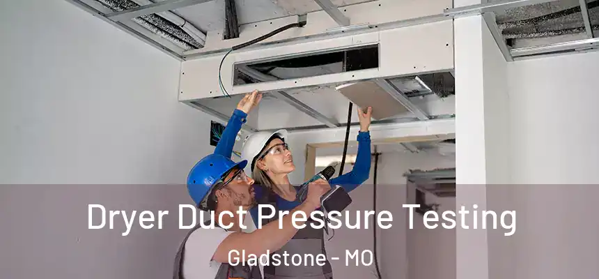 Dryer Duct Pressure Testing Gladstone - MO