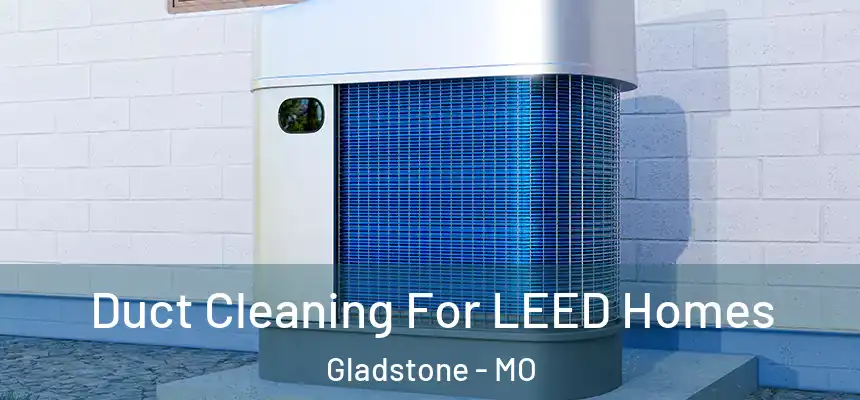  Duct Cleaning For LEED Homes Gladstone - MO