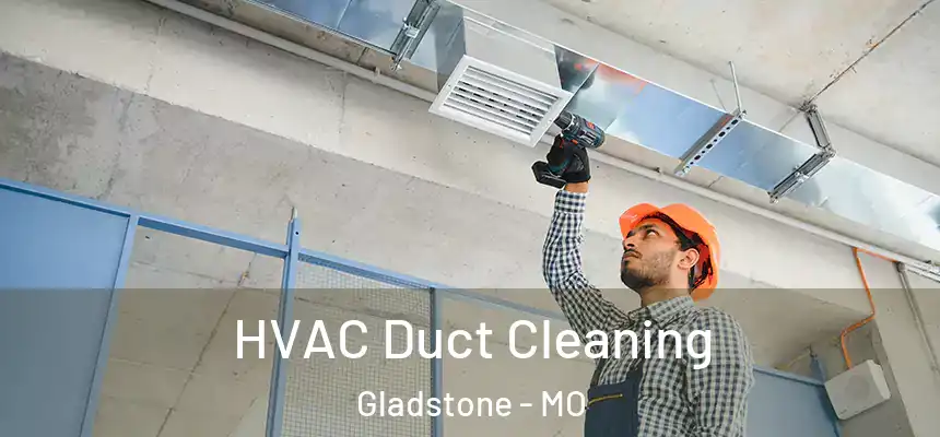  HVAC Duct Cleaning Gladstone - MO