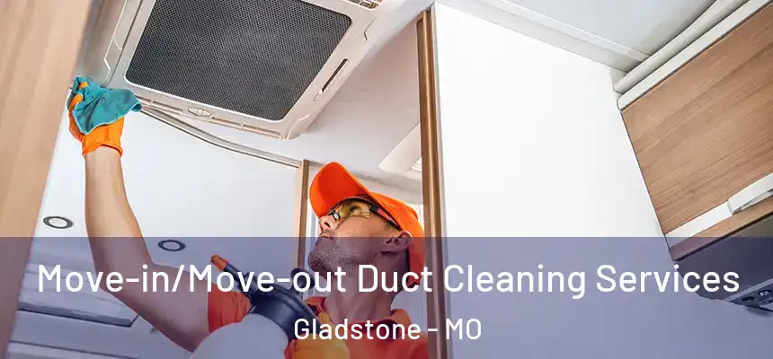  Move-in/Move-out Duct Cleaning Services Gladstone - MO