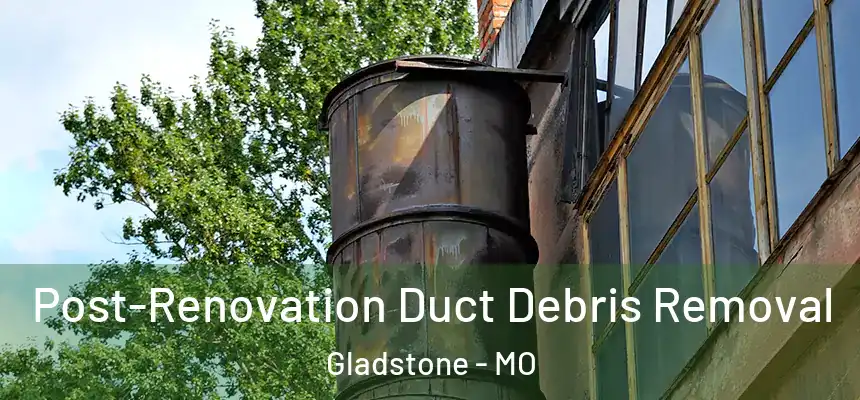  Post-Renovation Duct Debris Removal Gladstone - MO