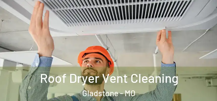 Roof Dryer Vent Cleaning Gladstone - MO